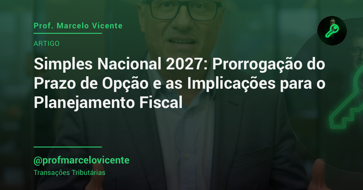 Capa: Simples Nacional 2027: Prorrogação do Prazo de Opção e as Implicações para o Planejamento Fiscal