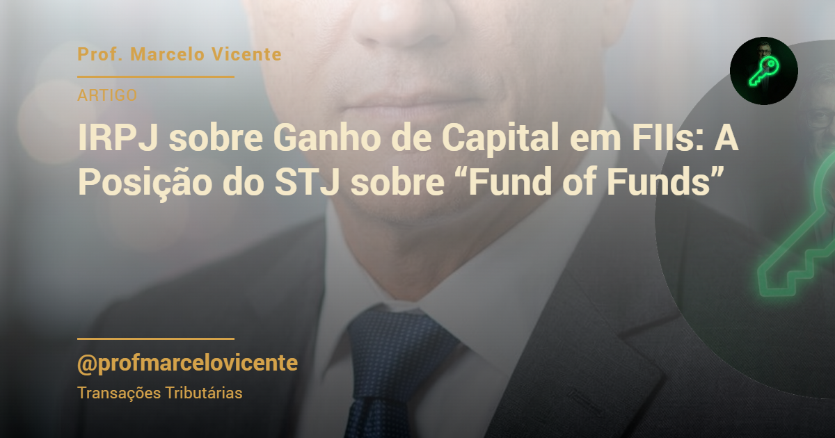 Capa: IRPJ sobre Ganho de Capital em FIIs: A Posição do STJ sobre “Fund of Funds”