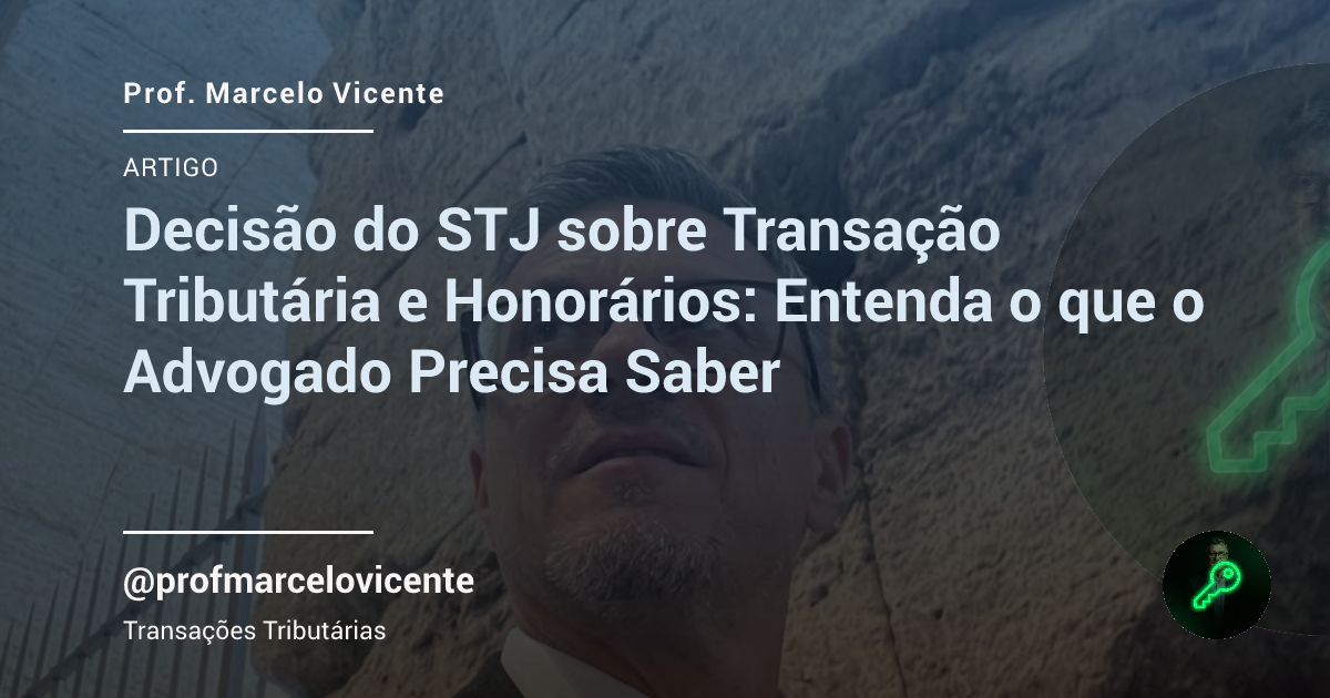 Capa: Decisão do STJ sobre Transação Tributária e Honorários: Entenda o que o Advogado Precisa Saber