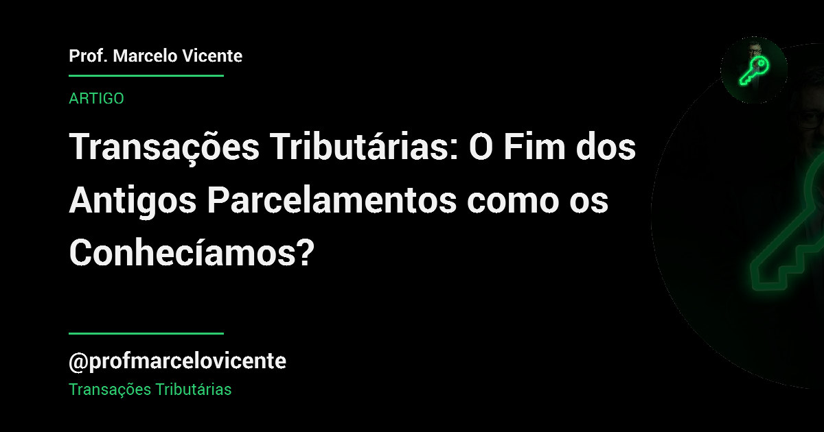 Capa: Transações Tributárias: O Fim dos Antigos Parcelamentos como os Conhecíamos?