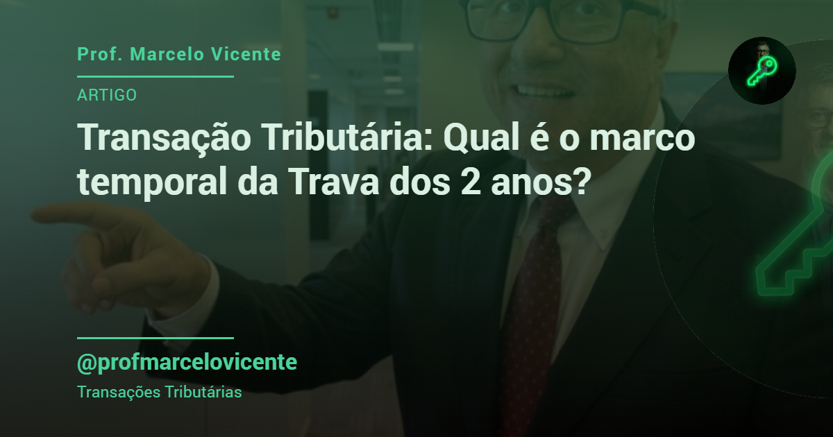 Capa: Transação Tributária: Qual é o marco temporal da Trava dos 2 anos?