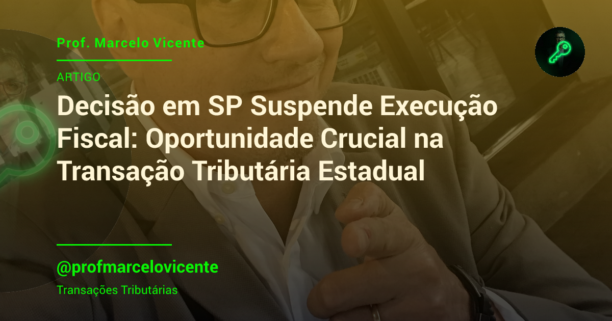 Capa: Decisão em SP Suspende Execução Fiscal: Oportunidade Crucial na Transação Tributária Estadual