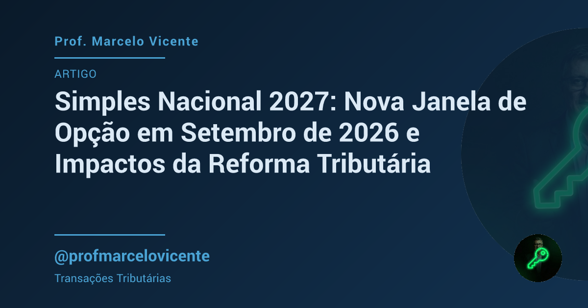 Capa: Simples Nacional 2027: Nova Janela de Opção em Setembro de 2026 e Impactos da Reforma Tributária