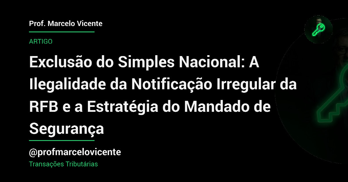 Capa: Exclusão do Simples Nacional: A Ilegalidade da Notificação Irregular da RFB e a Estratégia do Mandado de Segurança